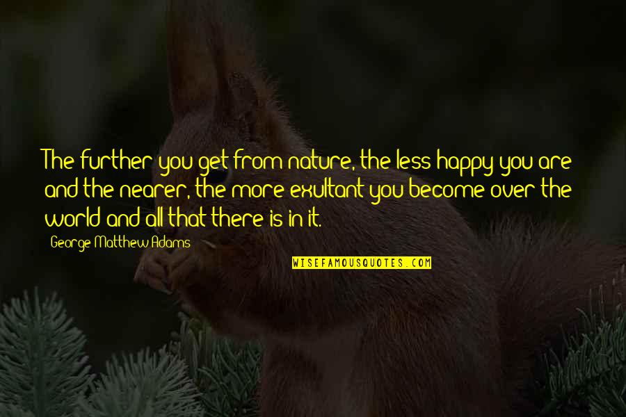 Become Happy Quotes By George Matthew Adams: The further you get from nature, the less