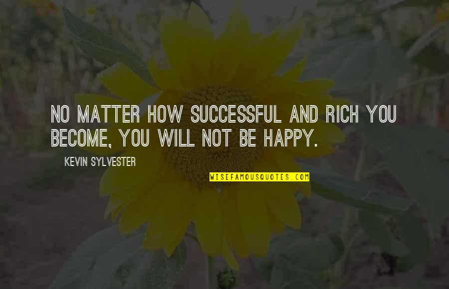 Become Happy Quotes By Kevin Sylvester: No matter how successful and rich you become,