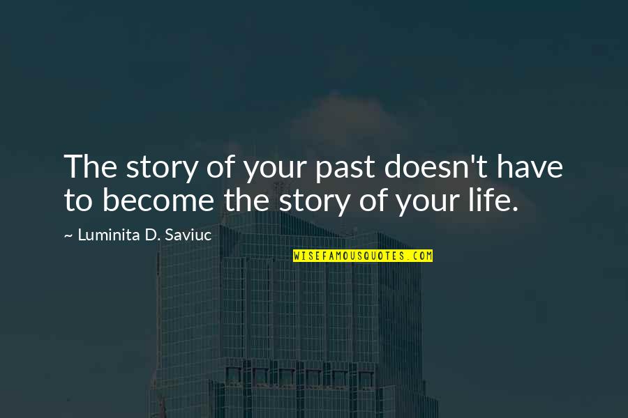 Become Happy Quotes By Luminita D. Saviuc: The story of your past doesn't have to