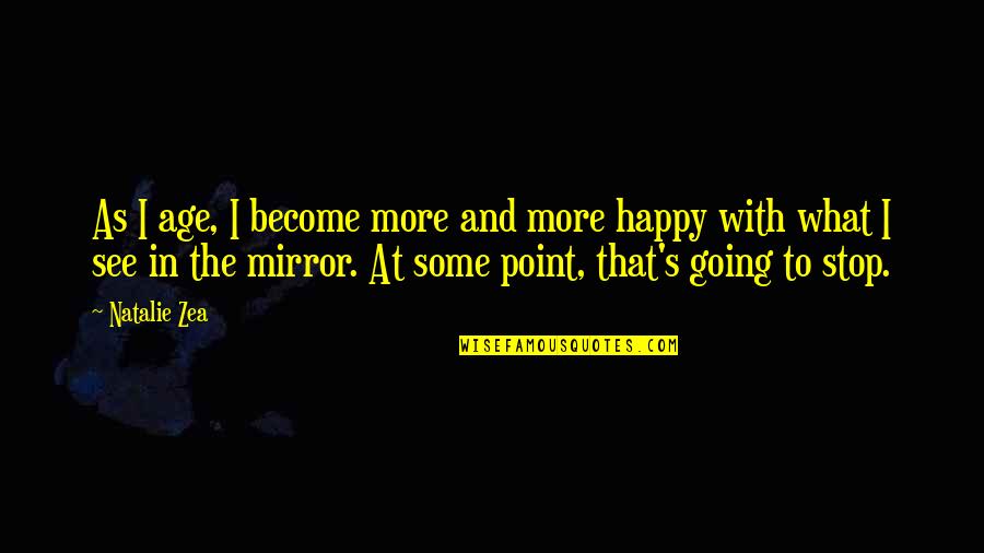 Become Happy Quotes By Natalie Zea: As I age, I become more and more