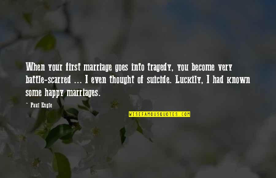 Become Happy Quotes By Paul Engle: When your first marriage goes into tragedy, you