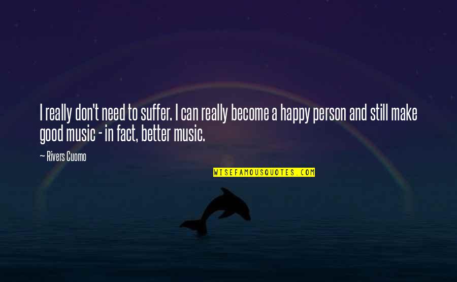 Become Happy Quotes By Rivers Cuomo: I really don't need to suffer. I can