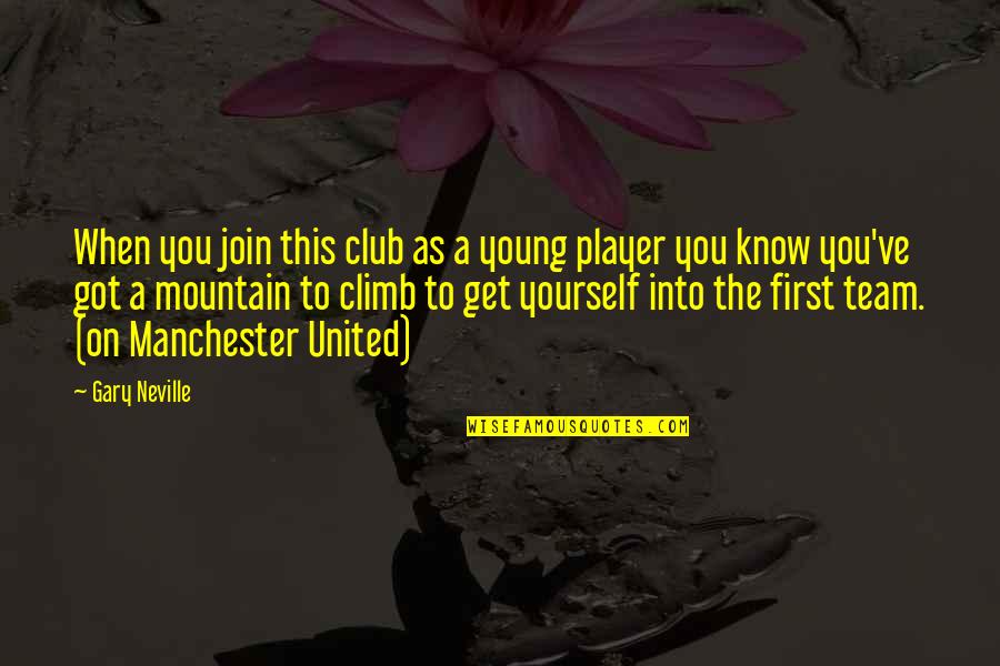 Become Khala Quotes By Gary Neville: When you join this club as a young