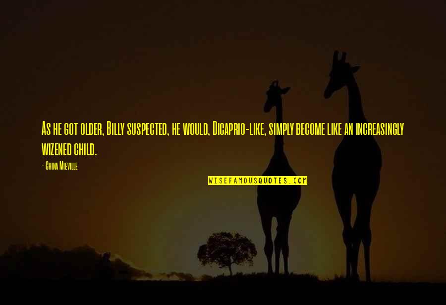 Become Like A Child Quotes By China Mieville: As he got older, Billy suspected, he would,