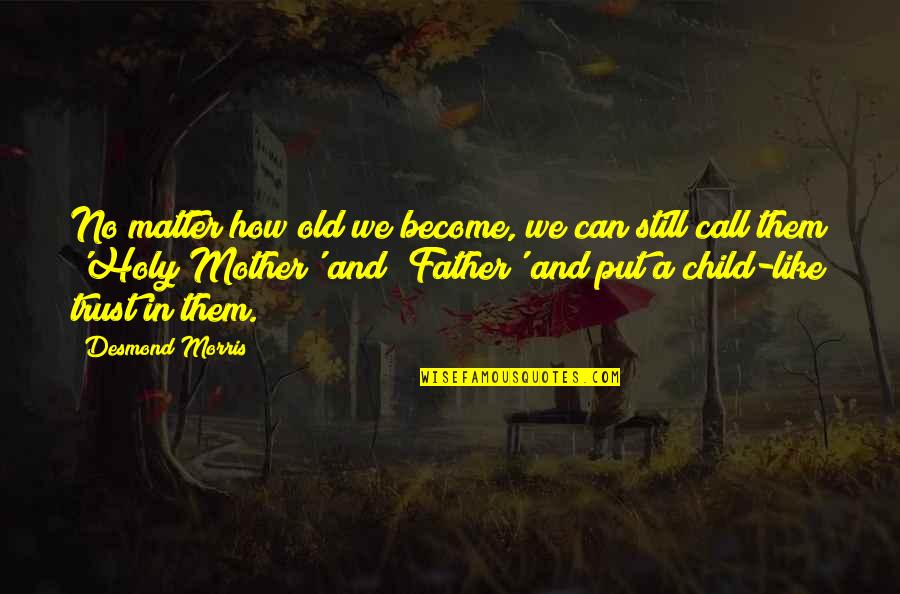 Become Like A Child Quotes By Desmond Morris: No matter how old we become, we can