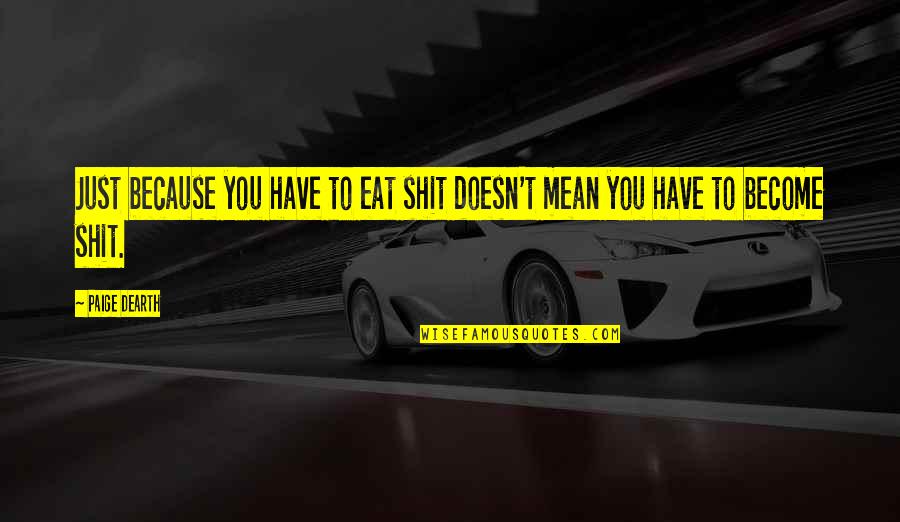 Become Like A Child Quotes By Paige Dearth: Just because you have to eat shit doesn't