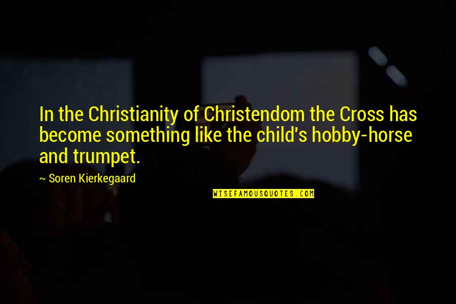 Become Like A Child Quotes By Soren Kierkegaard: In the Christianity of Christendom the Cross has