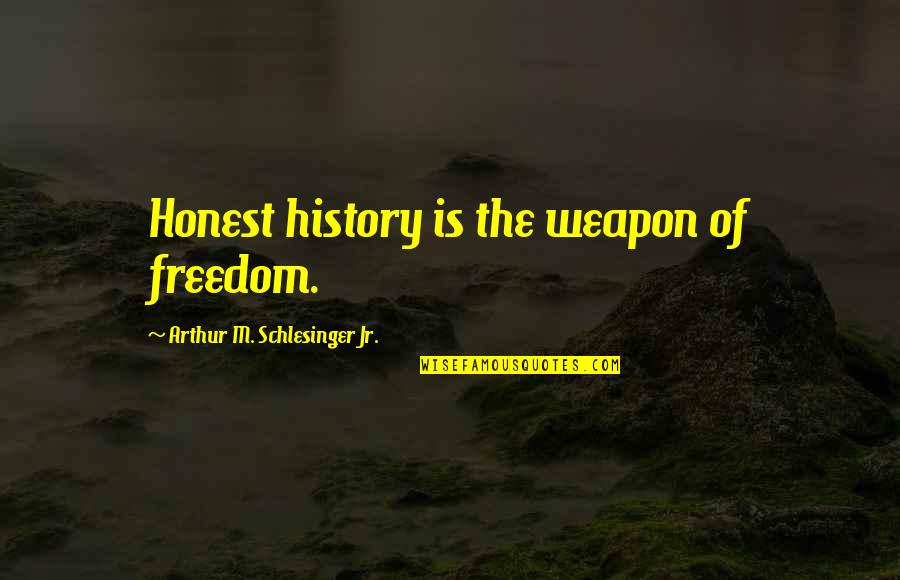 Become Mom Quotes By Arthur M. Schlesinger Jr.: Honest history is the weapon of freedom.