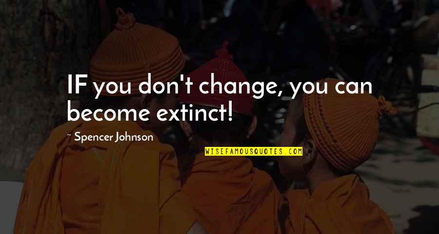 Become Quote Quotes By Spencer Johnson: IF you don't change, you can become extinct! Become Quote Quotes By Spencer Johnson: IF you don't change, you can become extinct!