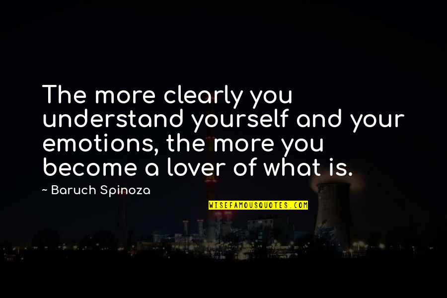 Become Quotes By Baruch Spinoza: The more clearly you understand yourself and your