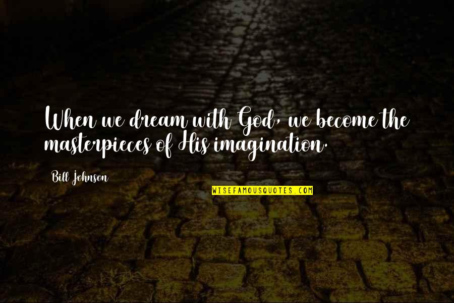 Become Quotes By Bill Johnson: When we dream with God, we become the