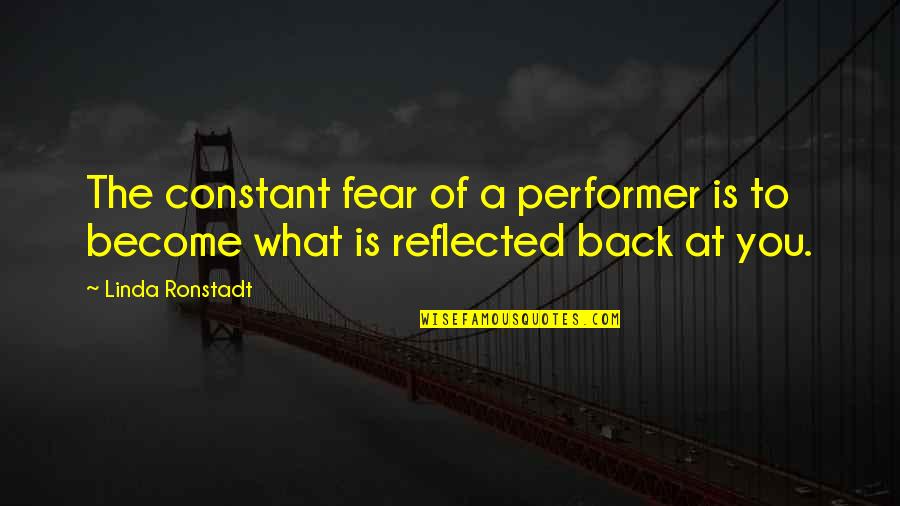 Become Quotes By Linda Ronstadt: The constant fear of a performer is to