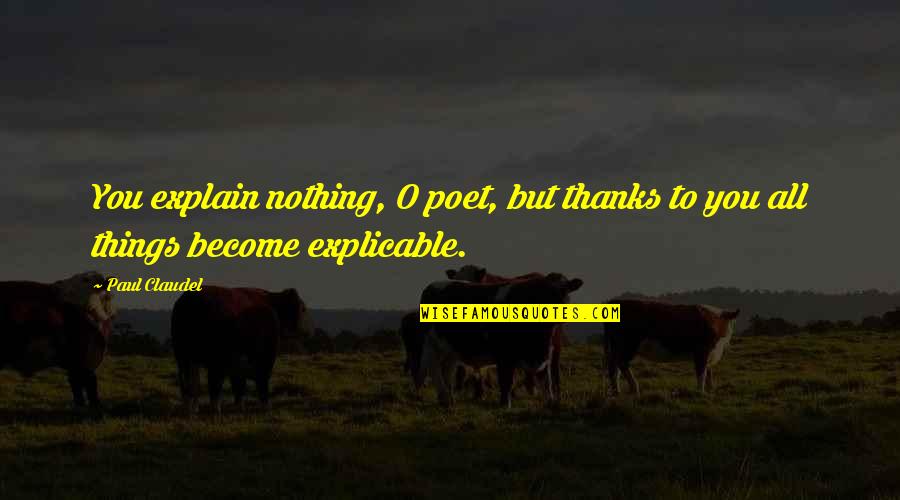 Become Quotes By Paul Claudel: You explain nothing, O poet, but thanks to