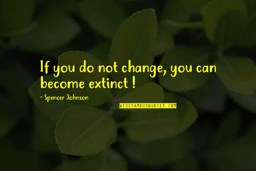 Become Quotes By Spencer Johnson: If you do not change, you can become