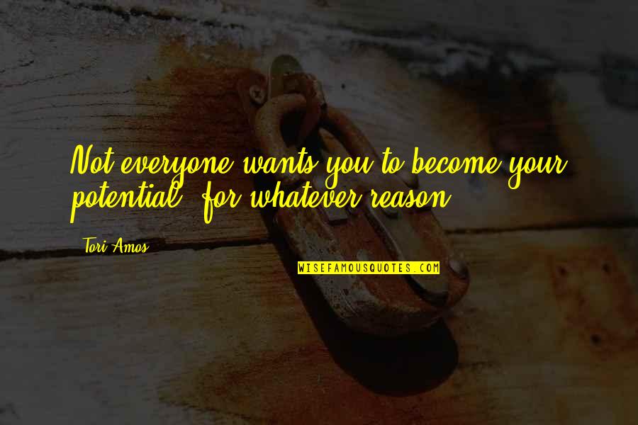 Become Quotes By Tori Amos: Not everyone wants you to become your potential,