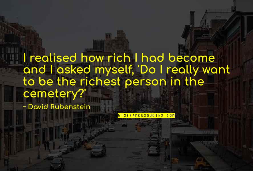 Become Rich Quotes By David Rubenstein: I realised how rich I had become and