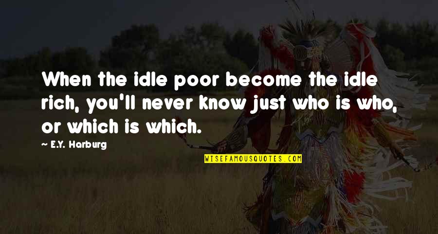 Become Rich Quotes By E.Y. Harburg: When the idle poor become the idle rich,