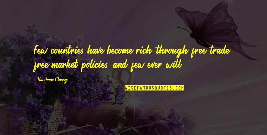 Become Rich Quotes By Ha-Joon Chang: Few countries have become rich through free-trade, free-market