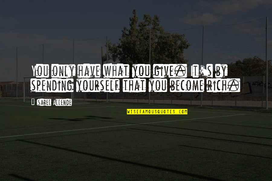 Become Rich Quotes By Isabel Allende: You only have what you give. It's by