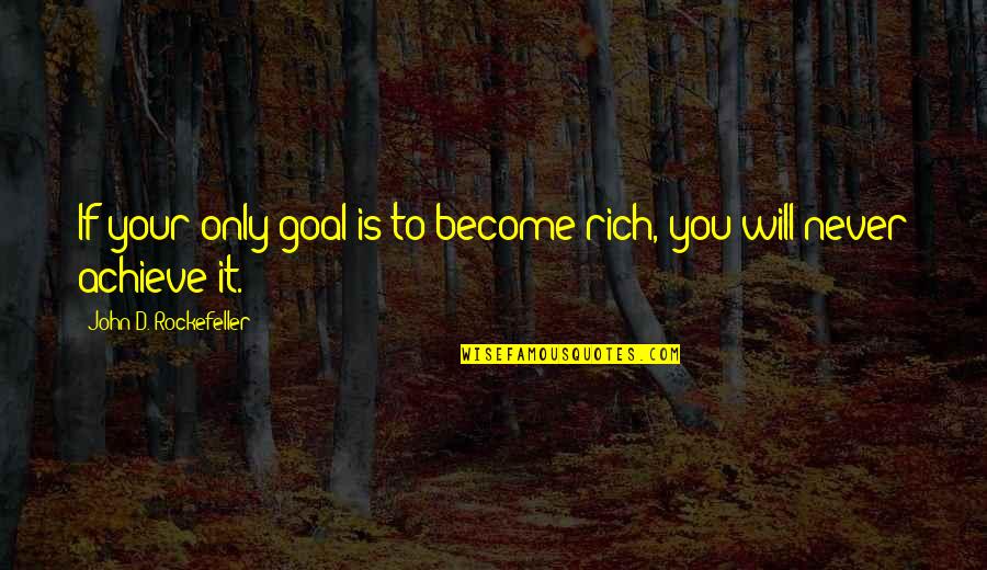 Become Rich Quotes By John D. Rockefeller: If your only goal is to become rich,