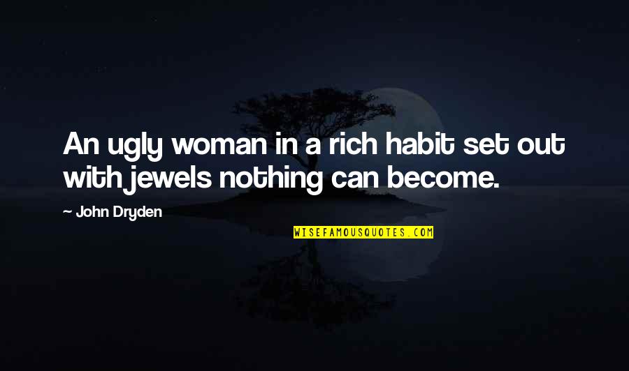 Become Rich Quotes By John Dryden: An ugly woman in a rich habit set