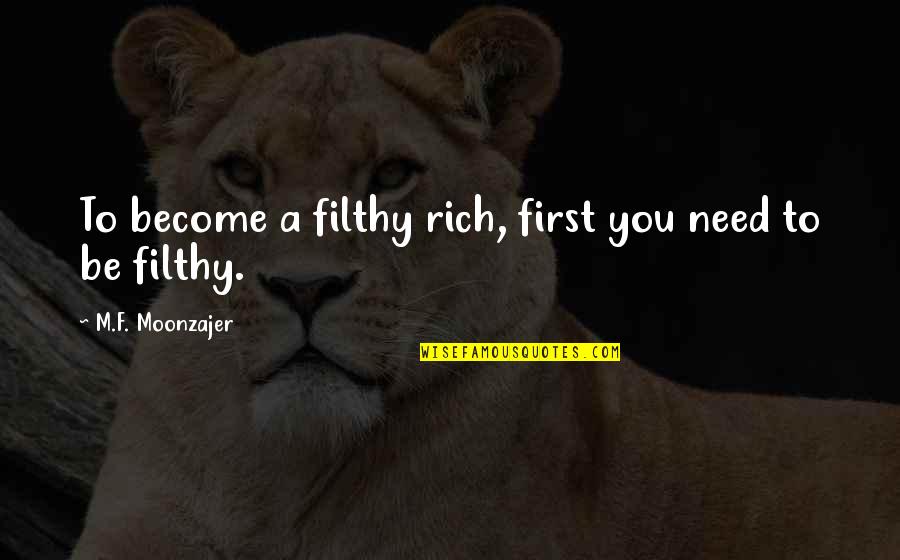 Become Rich Quotes By M.F. Moonzajer: To become a filthy rich, first you need