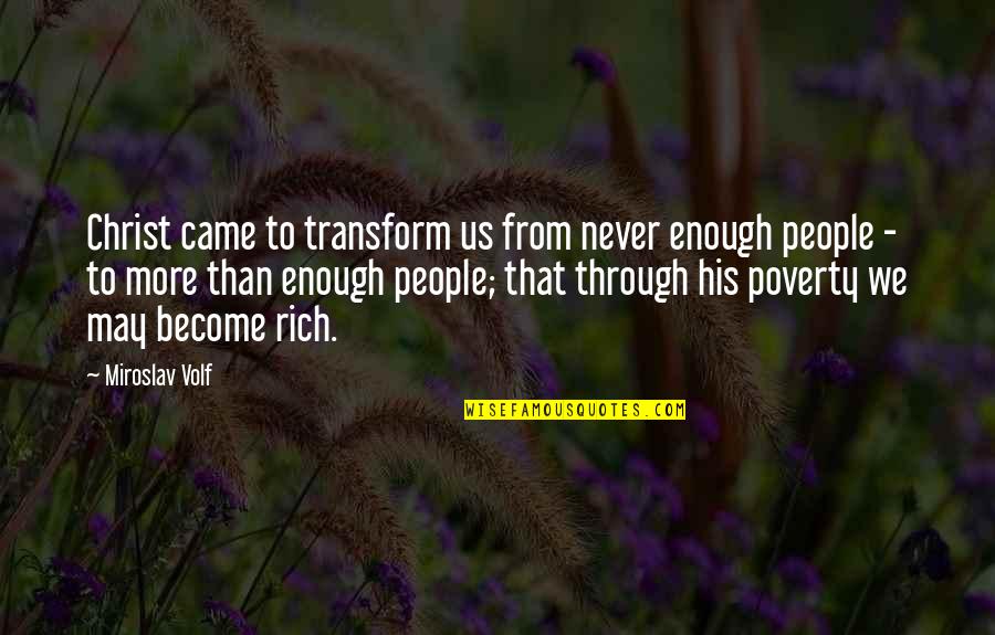 Become Rich Quotes By Miroslav Volf: Christ came to transform us from never enough