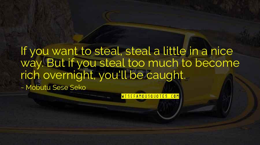 Become Rich Quotes By Mobutu Sese Seko: If you want to steal, steal a little