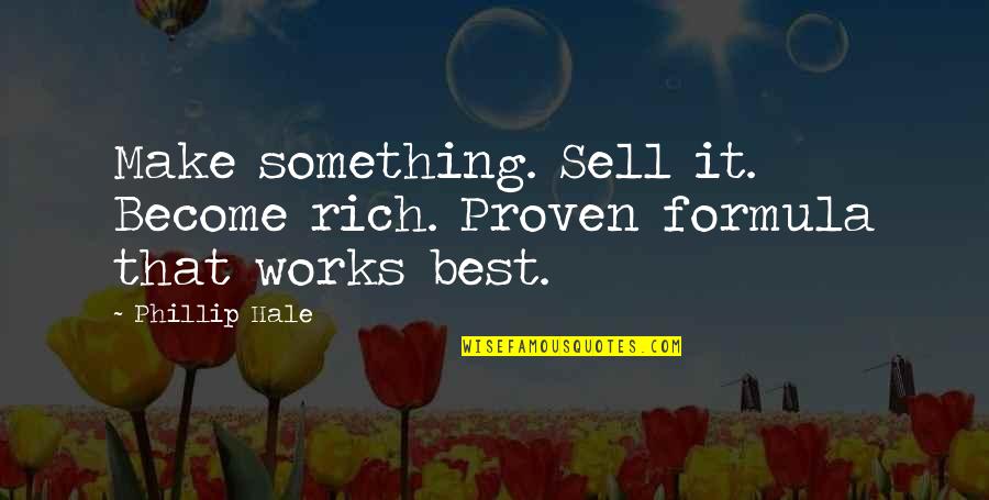 Become Rich Quotes By Phillip Hale: Make something. Sell it. Become rich. Proven formula