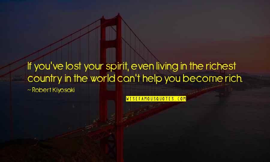 Become Rich Quotes By Robert Kiyosaki: If you've lost your spirit, even living in