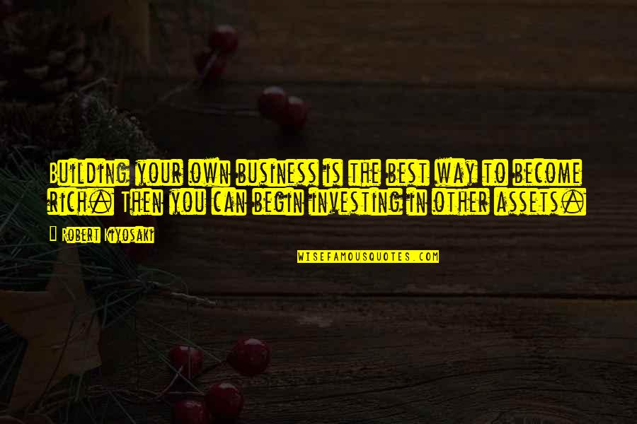 Become Rich Quotes By Robert Kiyosaki: Building your own business is the best way