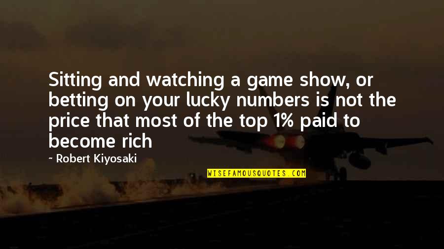 Become Rich Quotes By Robert Kiyosaki: Sitting and watching a game show, or betting