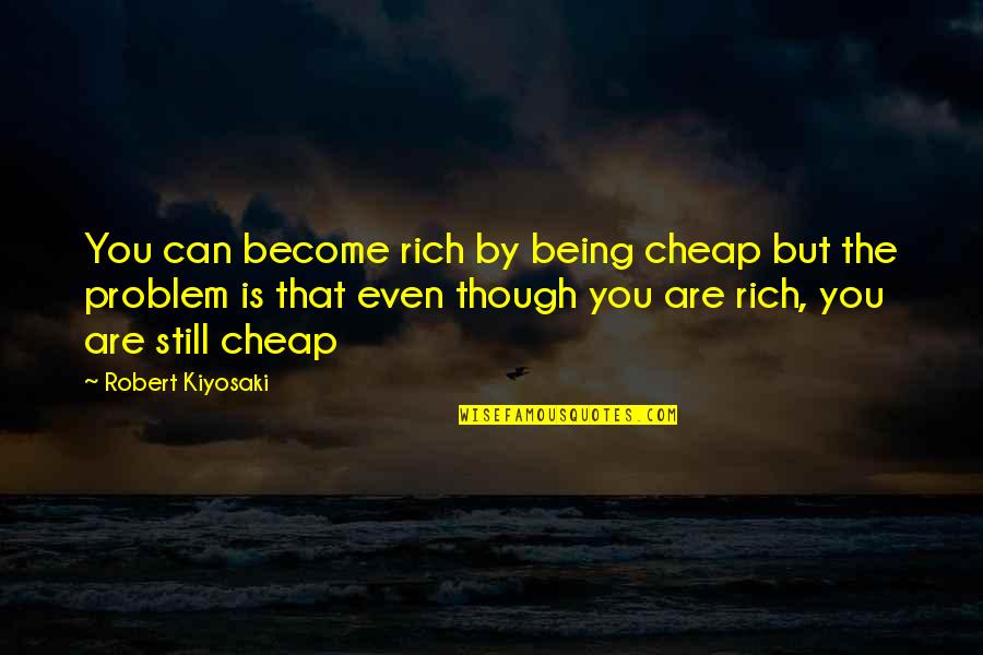 Become Rich Quotes By Robert Kiyosaki: You can become rich by being cheap but