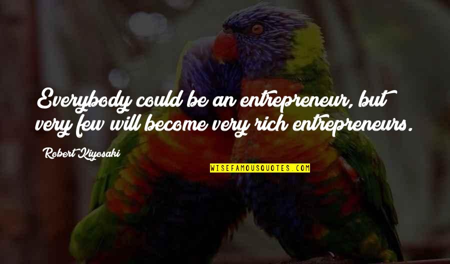 Become Rich Quotes By Robert Kiyosaki: Everybody could be an entrepreneur, but very few