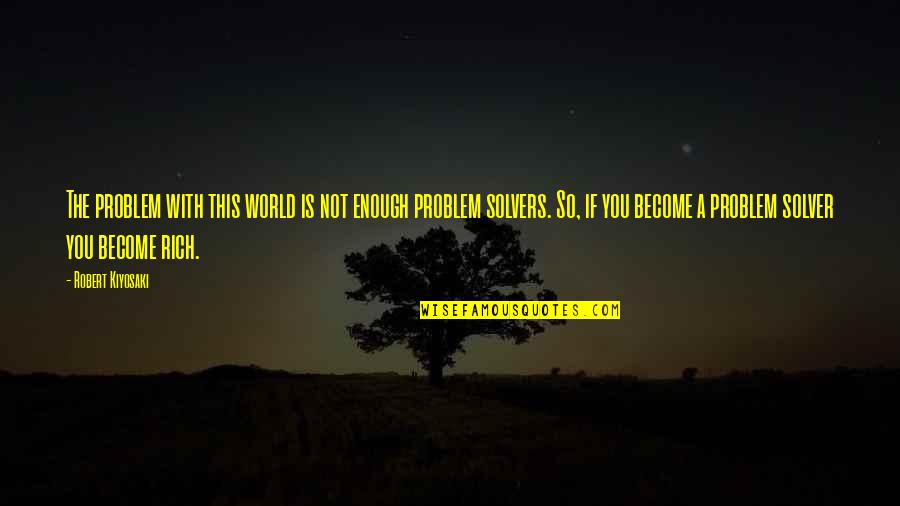 Become Rich Quotes By Robert Kiyosaki: The problem with this world is not enough