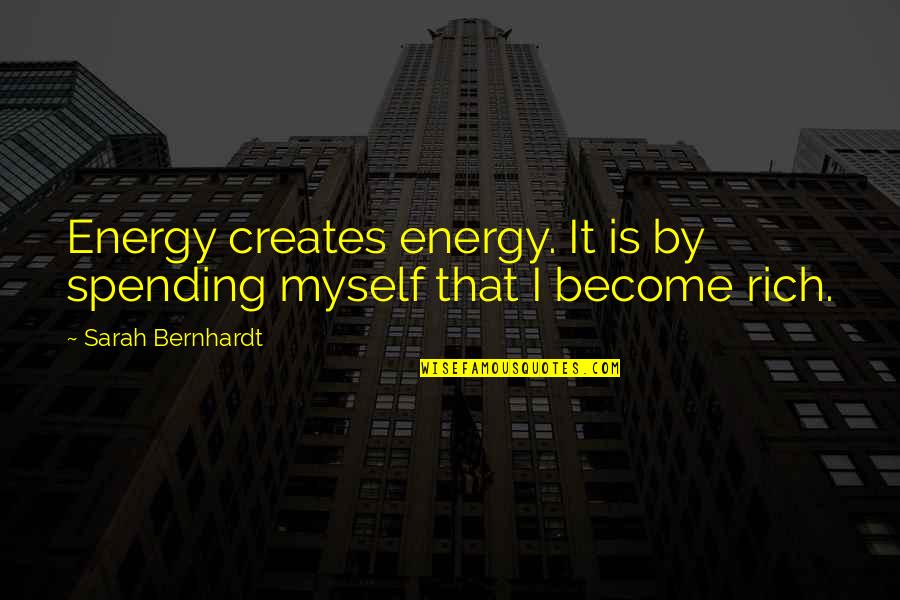 Become Rich Quotes By Sarah Bernhardt: Energy creates energy. It is by spending myself