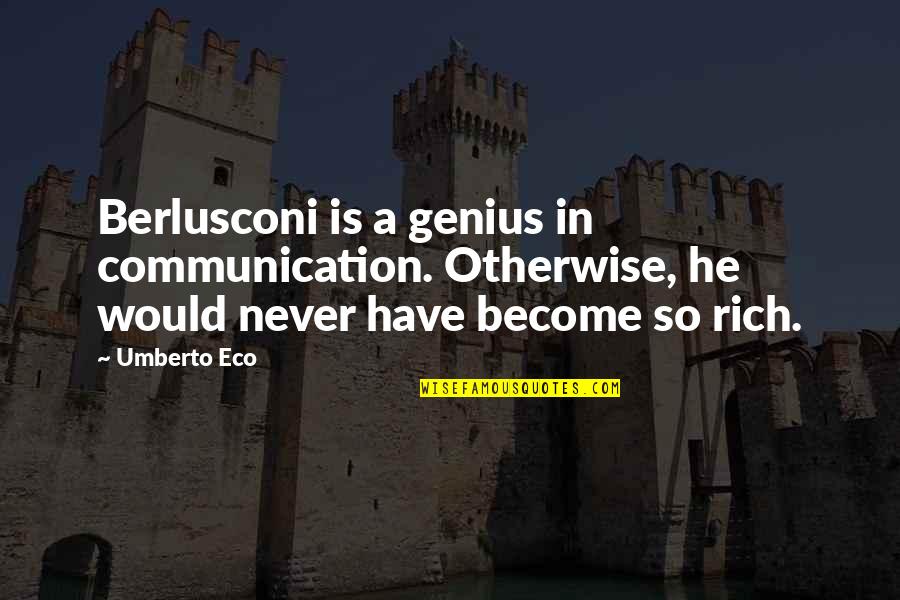 Become Rich Quotes By Umberto Eco: Berlusconi is a genius in communication. Otherwise, he