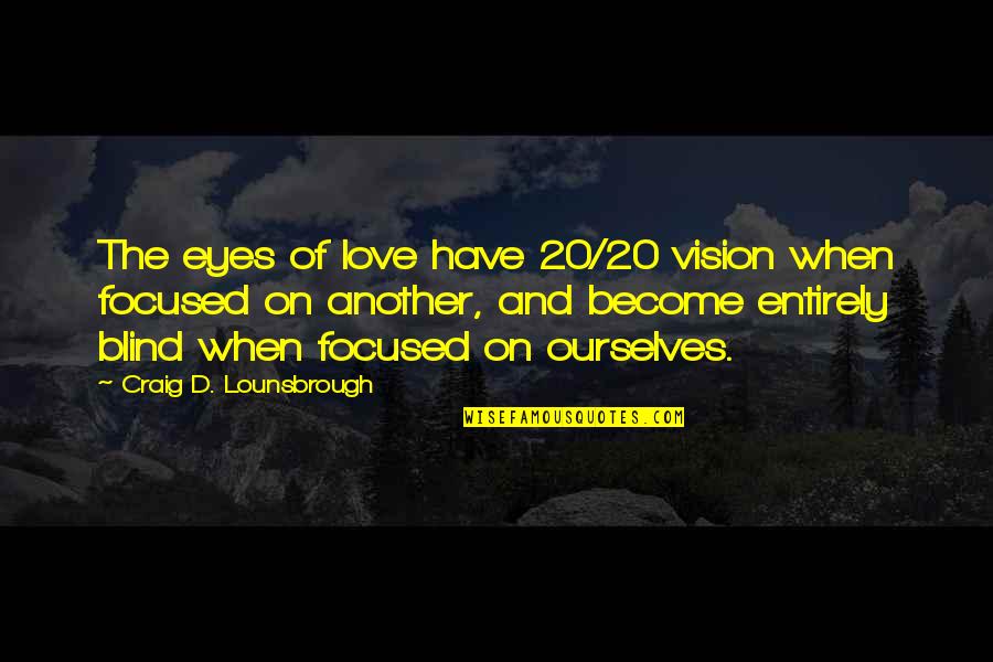 Become Selfish Quotes By Craig D. Lounsbrough: The eyes of love have 20/20 vision when