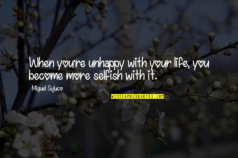 Become Selfish Quotes By Miguel Syjuco: When you're unhappy with your life, you become