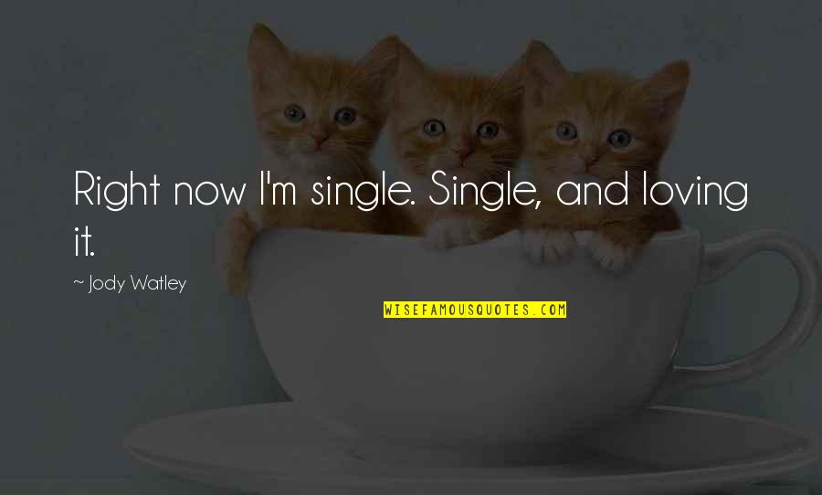 Become Something In Life Quotes By Jody Watley: Right now I'm single. Single, and loving it. Become Something In Life Quotes By Jody Watley: Right now I'm single. Single, and loving it.