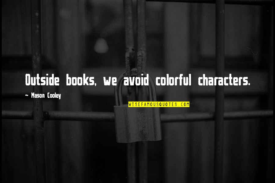 Become Something In Life Quotes By Mason Cooley: Outside books, we avoid colorful characters. Become Something In Life Quotes By Mason Cooley: Outside books, we avoid colorful characters.