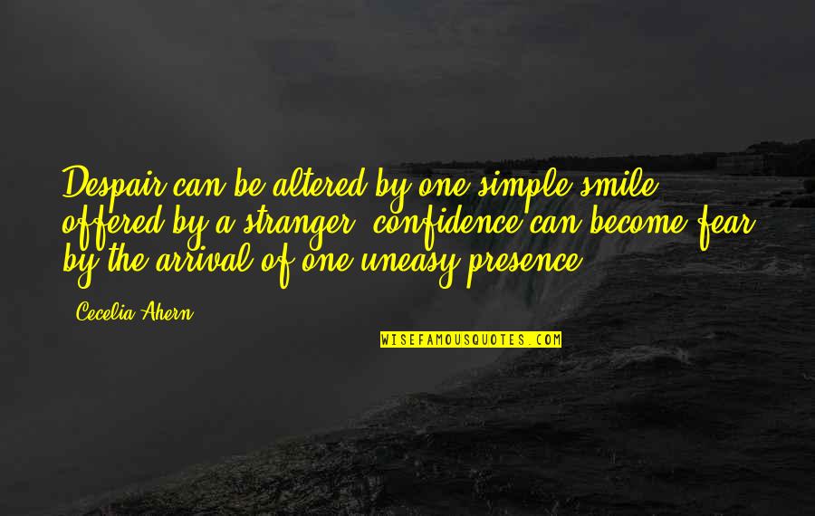 Become Stranger Quotes By Cecelia Ahern: Despair can be altered by one simple smile