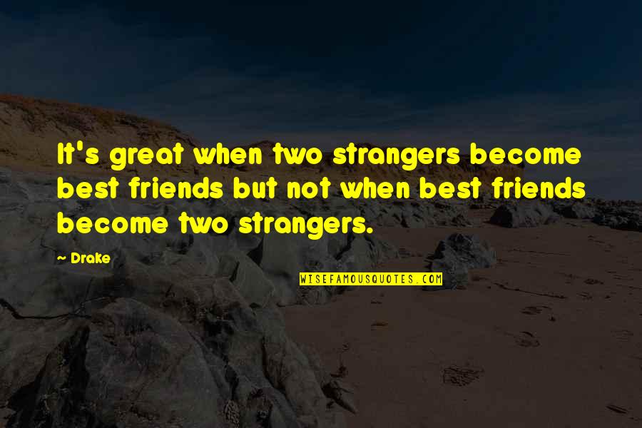 Become Stranger Quotes By Drake: It's great when two strangers become best friends