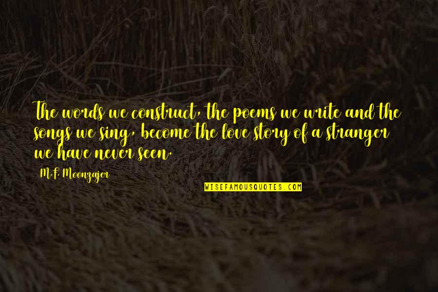 Become Stranger Quotes By M.F. Moonzajer: The words we construct, the poems we write