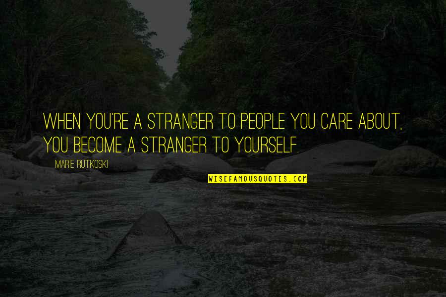 Become Stranger Quotes By Marie Rutkoski: When you're a stranger to people you care