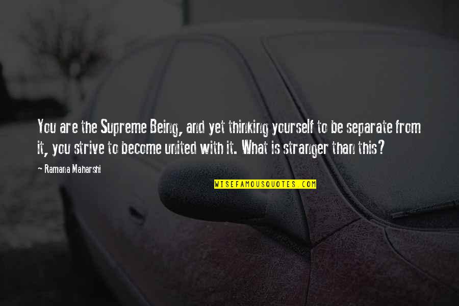 Become Stranger Quotes By Ramana Maharshi: You are the Supreme Being, and yet thinking