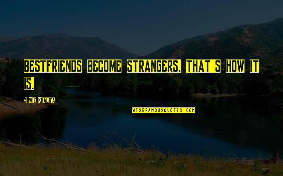 Become Stranger Quotes By Wiz Khalifa: Bestfriends become strangers. That's how it is.