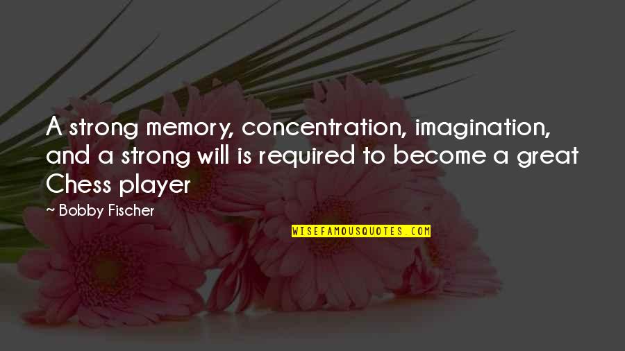 Become Strong Quotes By Bobby Fischer: A strong memory, concentration, imagination, and a strong