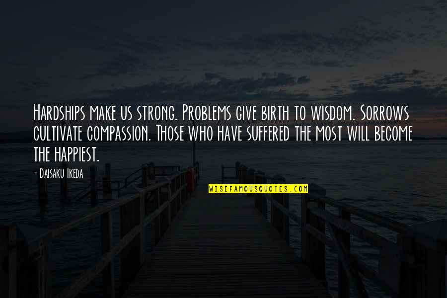 Become Strong Quotes By Daisaku Ikeda: Hardships make us strong. Problems give birth to