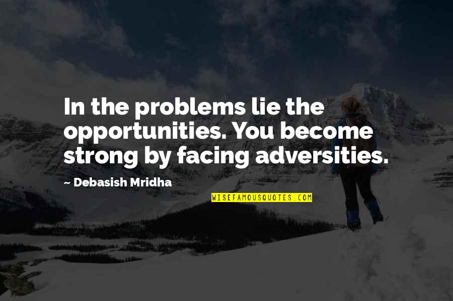 Become Strong Quotes By Debasish Mridha: In the problems lie the opportunities. You become